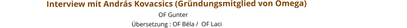 Interview mit András Kovacsics (Gründungsmitglied von Omega)                                                                                                                                                                    OF Gunter                                                                                    Übersetzung : OF Béla /  OF Laci